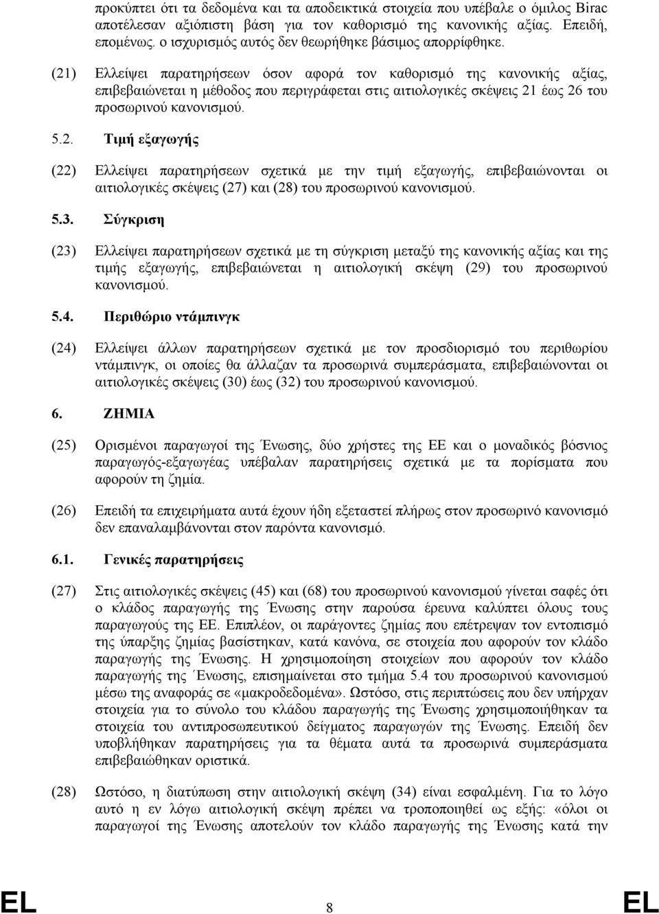 (21) Ελλείψει παρατηρήσεων όσον αφορά τον καθορισµό της κανονικής αξίας, επιβεβαιώνεται η µέθοδος που περιγράφεται στις αιτιολογικές σκέψεις 21 έως 26 του προσωρινού κανονισµού. 5.2. Τιµή εξαγωγής (22) Ελλείψει παρατηρήσεων σχετικά µε την τιµή εξαγωγής, επιβεβαιώνονται οι αιτιολογικές σκέψεις (27) και (28) του προσωρινού κανονισµού.