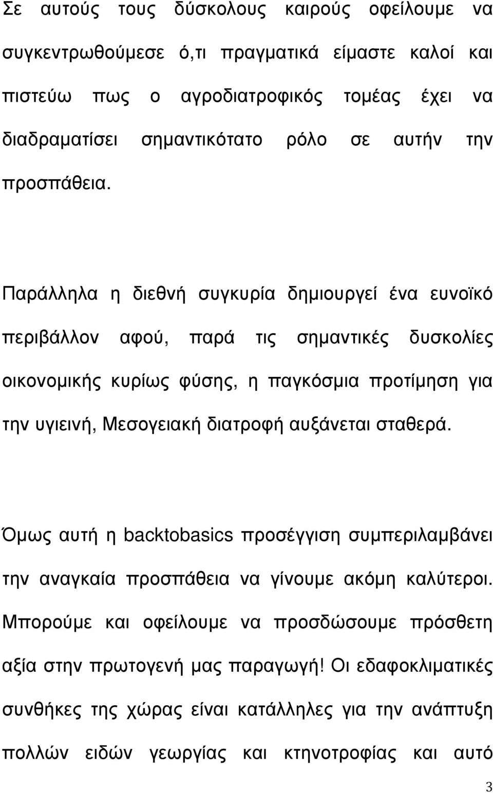 Παράλληλα η διεθνή συγκυρία δηµιουργεί ένα ευνοϊκό περιβάλλον αφού, παρά τις σηµαντικές δυσκολίες οικονοµικής κυρίως φύσης, η παγκόσµια προτίµηση για την υγιεινή, Μεσογειακή