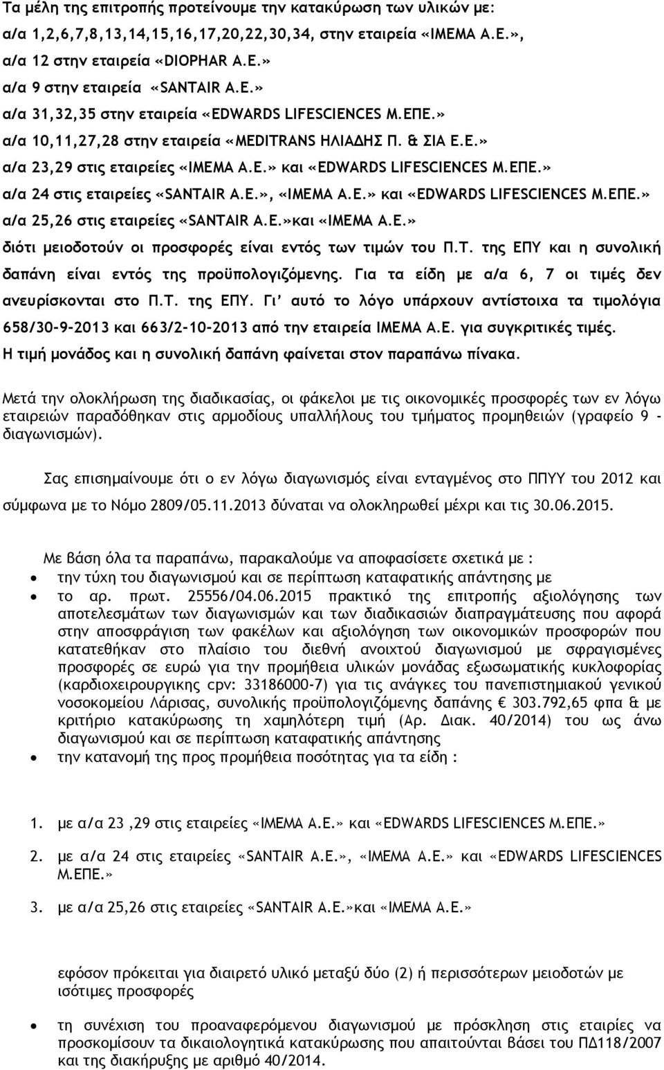 ΕΠΕ.» α/α 24 στις εταιρείες «SANTAIR A.E.», «ΙΜΕΜΑ Α.Ε.» και «EDWARDS LIFESCIENCES Μ.ΕΠΕ.» α/α 25,26 στις εταιρείες «SANTAIR A.E.»και «ΙΜΕΜΑ Α.Ε.» διότι μειοδοτούν οι προσφορές είναι εντός των τιμών του Π.