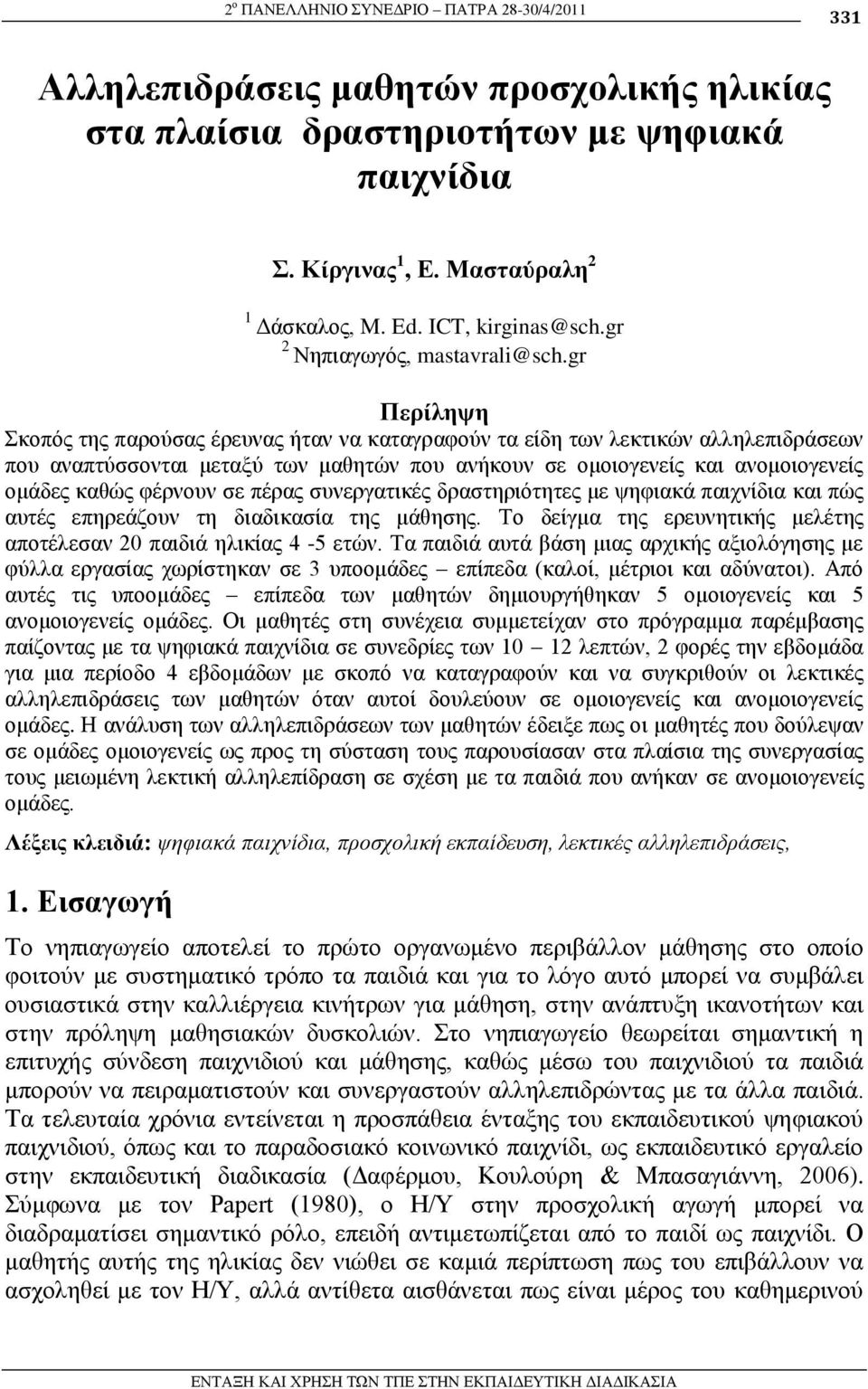 gr Πεπίλητη θνπόο ηεο παξνύζαο έξεπλαο ήηαλ λα θαηαγξαθνύλ ηα είδε ησλ ιεθηηθώλ αιιειεπηδξάζεσλ πνπ αλαπηύζζνληαη κεηαμύ ησλ καζεηώλ πνπ αλήθνπλ ζε νκνηνγελείο θαη αλνκνηνγελείο νκάδεο θαζώο θέξλνπλ