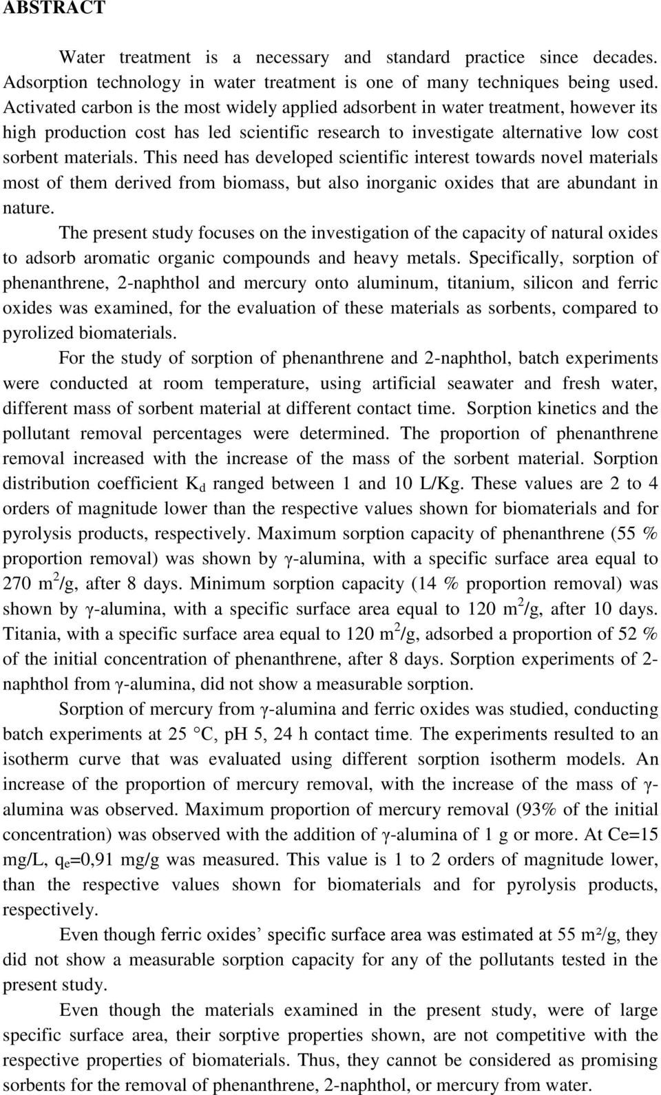 This need has developed scientific interest towards novel materials most of them derived from biomass, but also inorganic oxides that are abundant in nature.