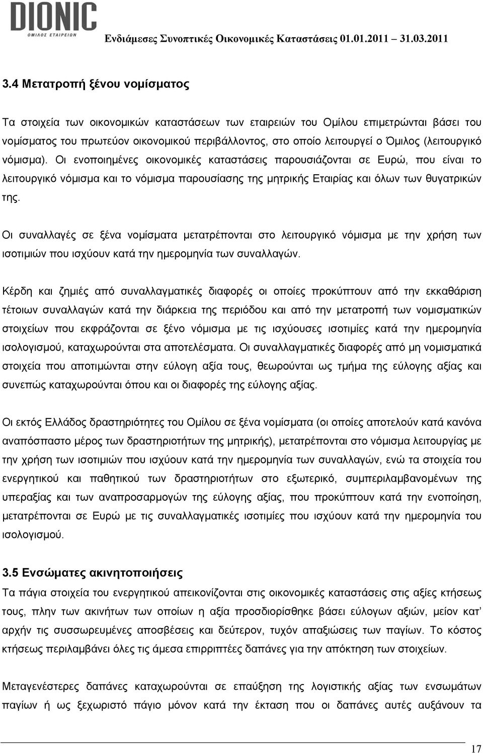 Οι συναλλαγές σε ξένα νομίσματα μετατρέπονται στο λειτουργικό νόμισμα με την χρήση των ισοτιμιών που ισχύουν κατά την ημερομηνία των συναλλαγών.