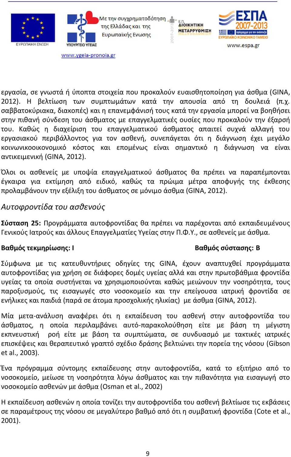 σαββατοκύριακα, διακοπές) και η επανεμφάνισή τους κατά την εργασία μπορεί να βοηθήσει στην πιθανή σύνδεση του άσθματος με επαγγελματικές ουσίες που προκαλούν την έξαρσή του.