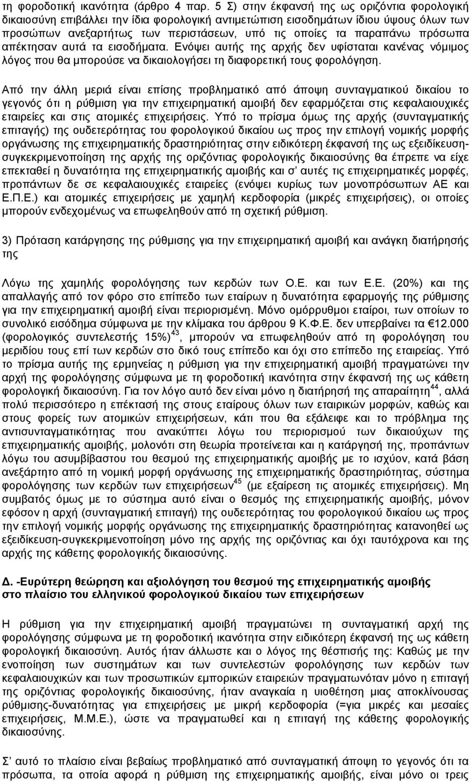 πρόσωπα απέκτησαν αυτά τα εισοδήματα. Ενόψει αυτής της αρχής δεν υφίσταται κανένας νόμιμος λόγος που θα μπορούσε να δικαιολογήσει τη διαφορετική τους φορολόγηση.