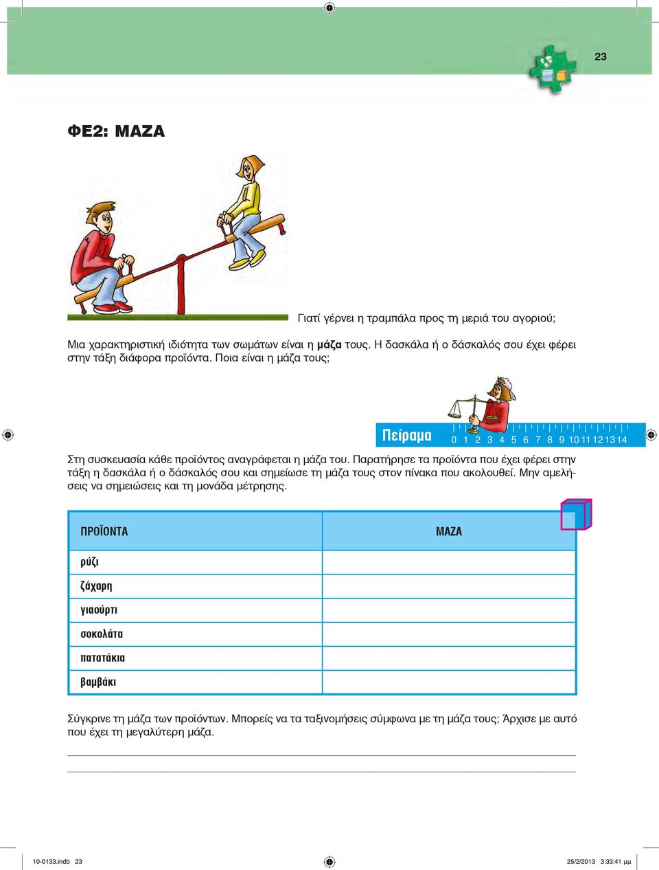 Ποια είναι η μάζα τους; Πείραμα 0 1 2 3 4 5 6 7 8 9 10 11 12 13 14 Στη συσκευασία κάθε προϊόντος αναγράφεται η μάζα του.