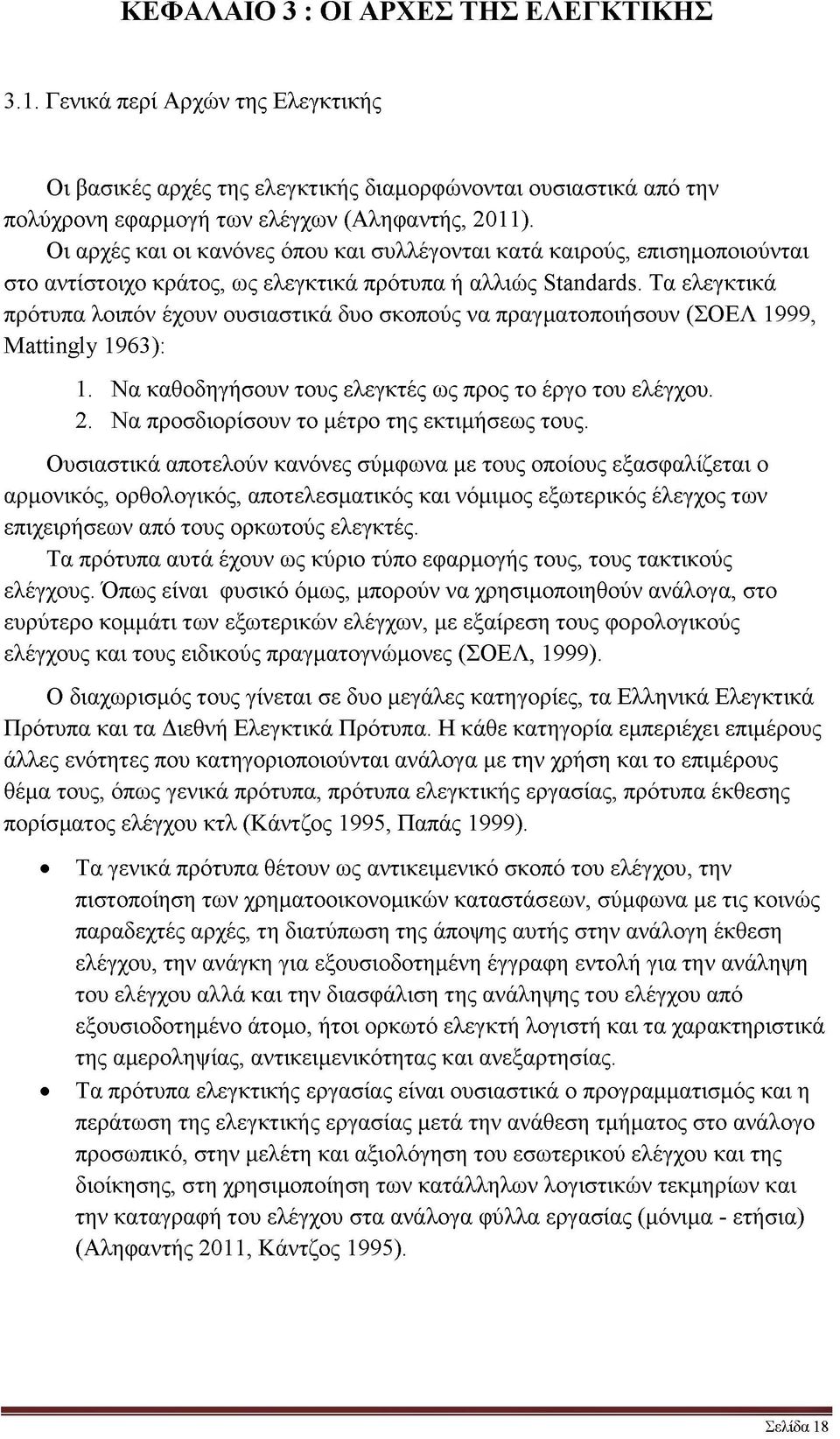 Τα ελεγκτικά πρότυπα λοιπόν έχουν ουσιαστικά δυο σκοπούς να πραγματοποιήσουν (ΣΟΕΛ 1999, Mattingly 1963): 1. Να καθοδηγήσουν τους ελεγκτές ως προς το έργο του ελέγχου. 2.