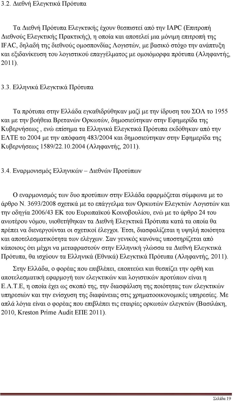 3. Ελληνικά Ελεγκτικά Πρότυπα Τα πρότυπα στην Ελλάδα εγκαθιδρύθηκαν μαζί με την ίδρυση του ΣΟΛ το 1955 και με την βοήθεια Βρετανών Ορκωτών, δημοσιεύτηκαν στην Εφημερίδα της Κυβερνήσεως, ενώ επίσημα