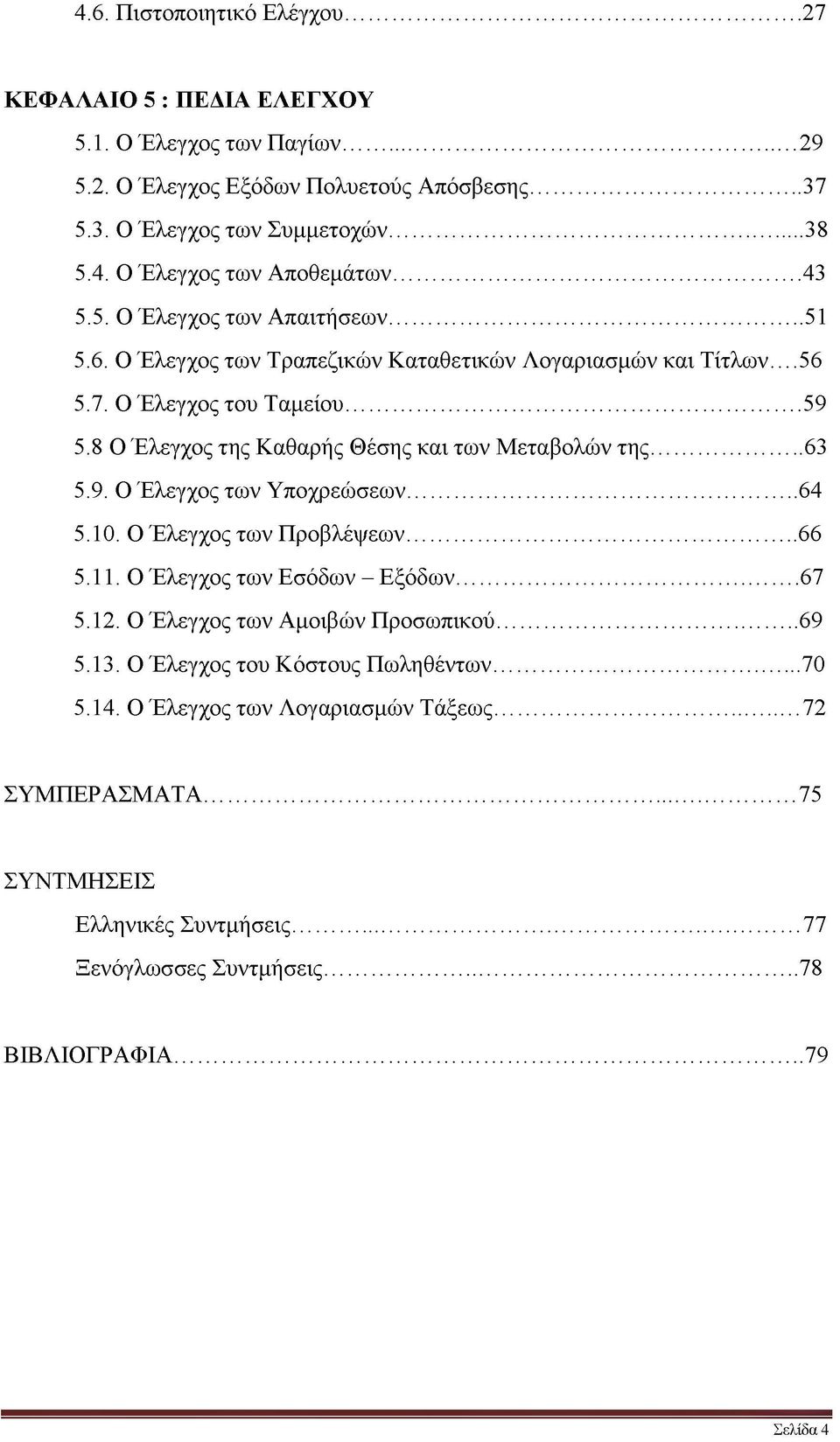 8 Ο Έλεγχος της Καθαρής Θέσης και των Μεταβολών της... 63 5.9. Ο Έλεγχος των Υποχρεώσεων... 64 5.10. Ο Έλεγχος των Προβλέψεων... 66 5.11. Ο Έλεγχος των Εσόδων - Εξόδων...67 5.12.