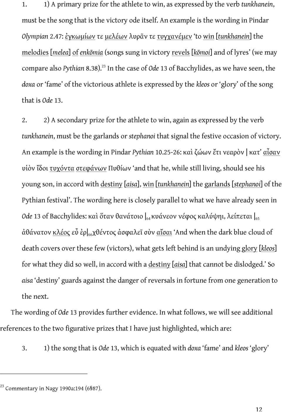 23 In the case of Ode 13 of Bacchylides, as we have seen, the doxa or fame of the victorious athlete is expressed by the kleos or glory of the song that is Ode 13. 2.