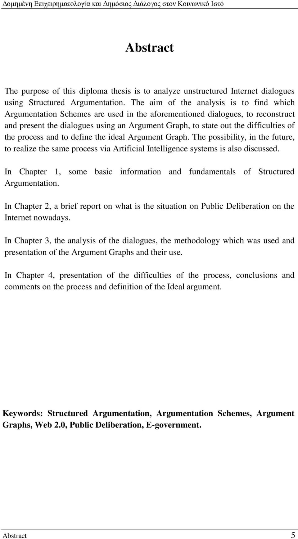 difficulties of the process and to define the ideal Argument Graph. The possibility, in the future, to realize the same process via Artificial Intelligence systems is also discussed.