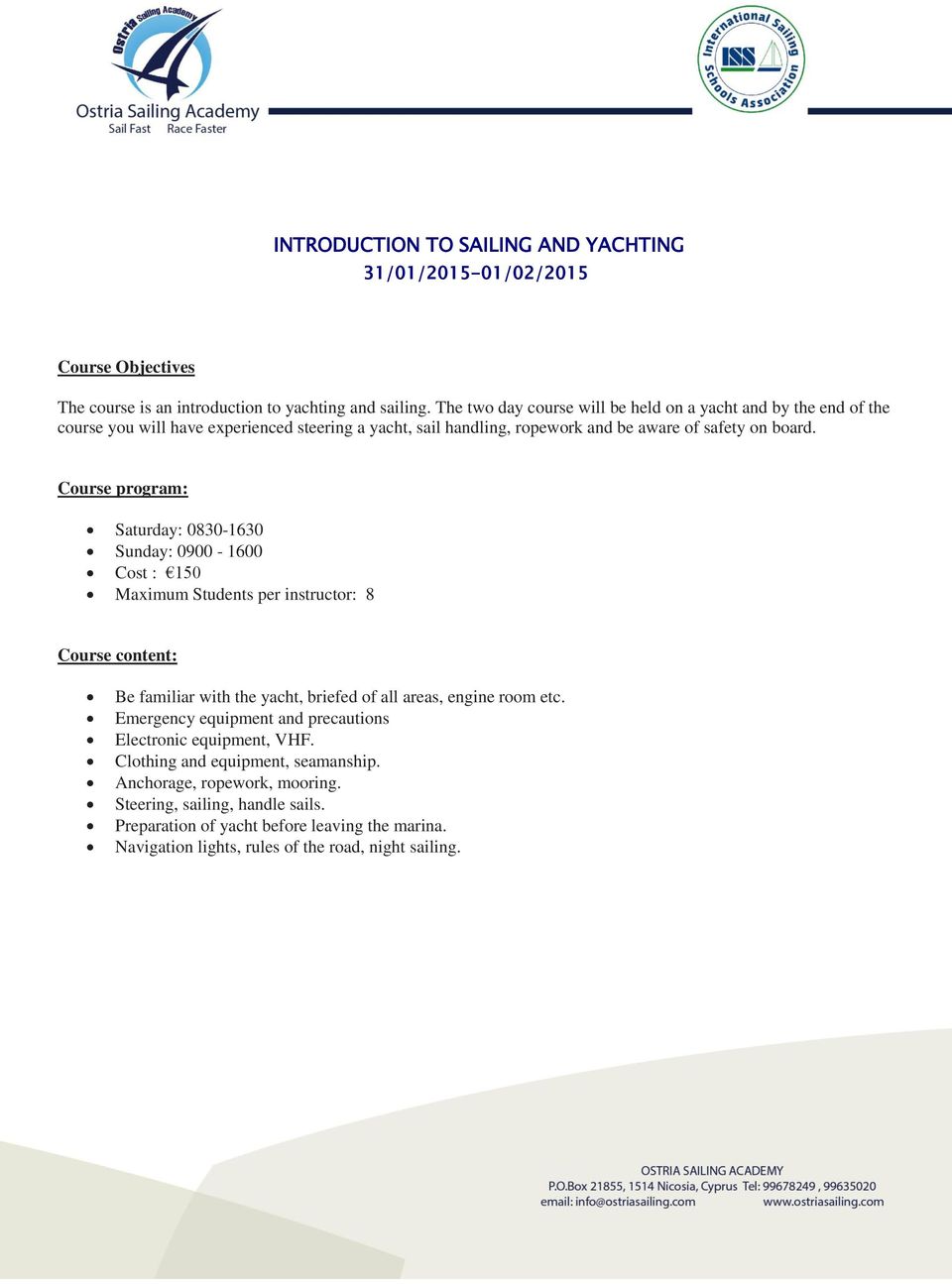 Course program: Saturday: 0830-1630 Sunday: 0900-1600 Cost : 150 Maximum Students per instructor: 8 Course content: Be familiar with the yacht, briefed of all areas, engine room etc.