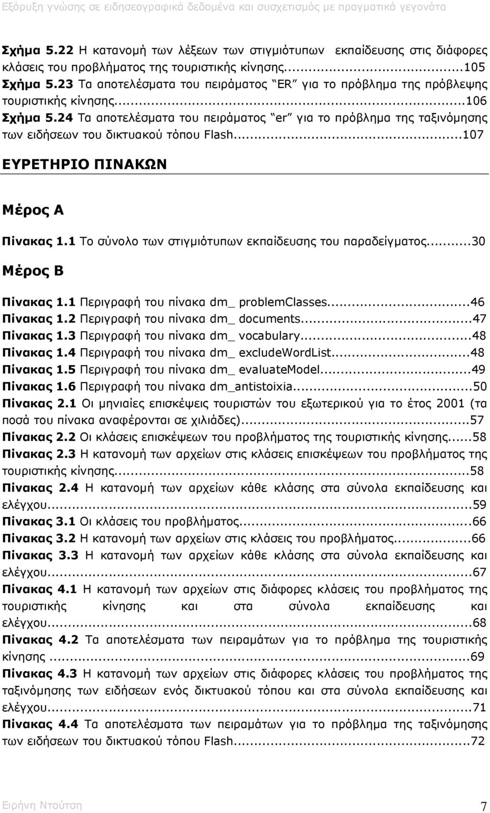 24 Τα αποτελέσµατα του πειράµατος er για το πρόβληµα της ταξινόµησης των ειδήσεων του δικτυακού τόπου Flash...107 ΕΥΡΕΤΗΡΙΟ ΠΙΝΑΚΩΝ Μέρος Α Πίνακας 1.