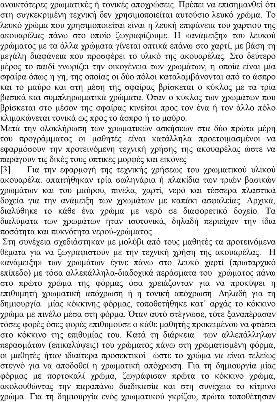 Η «ανάμειξη» του λευκού χρώματος με τα άλλα χρώματα γίνεται οπτικά επάνω στο χαρτί, με βάση τη μεγάλη διαφάνεια που προσφέρει το υλικό της ακουαρέλας.