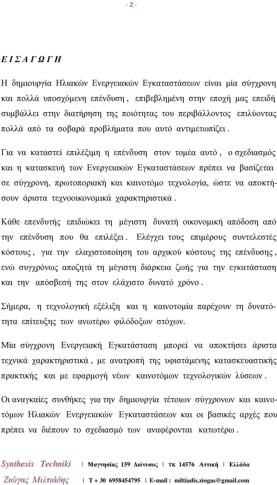 Για να καταστεί επιλέξιµη η επένδυση στον τοµέα αυτό, ο σχεδιασµός και η κατασκευή των Ενεργειακών Εγκαταστάσεων πρέπει να βασίζεται σε σύγχρονη, πρωτοποριακή και καινοτόµο τεχνολογία, ώστε να