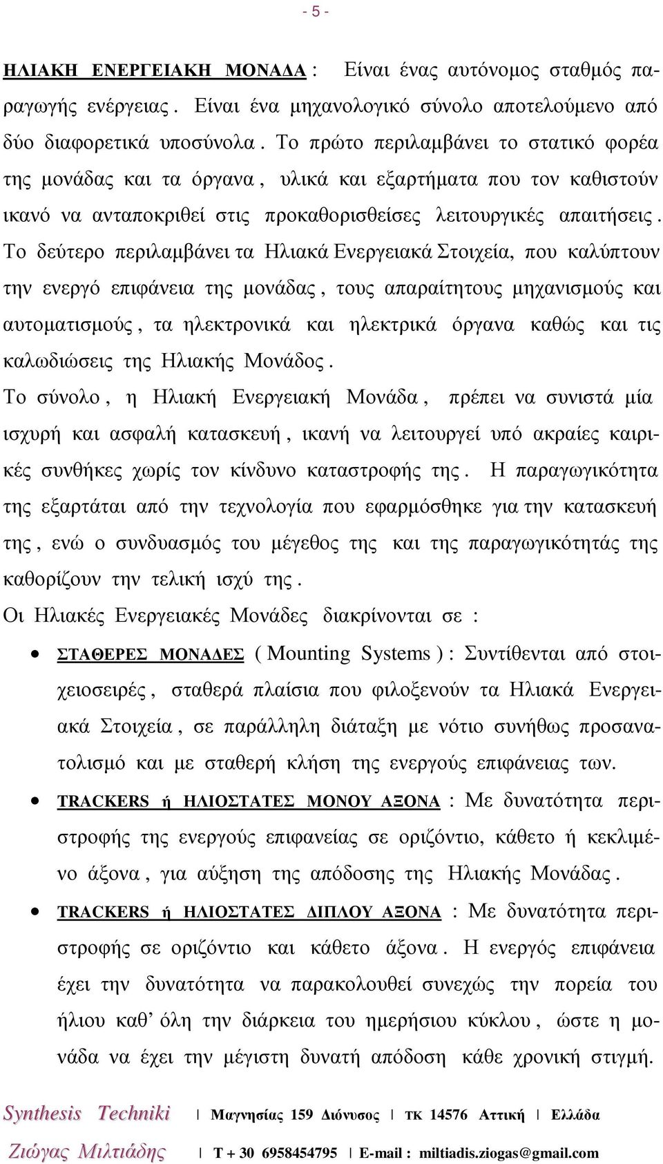 Το δεύτερο περιλαµβάνει τα Ηλιακά Ενεργειακά Στοιχεία, που καλύπτουν την ενεργό επιφάνεια της µονάδας, τους απαραίτητους µηχανισµούς και αυτοµατισµούς, τα ηλεκτρονικά και ηλεκτρικά όργανα καθώς και