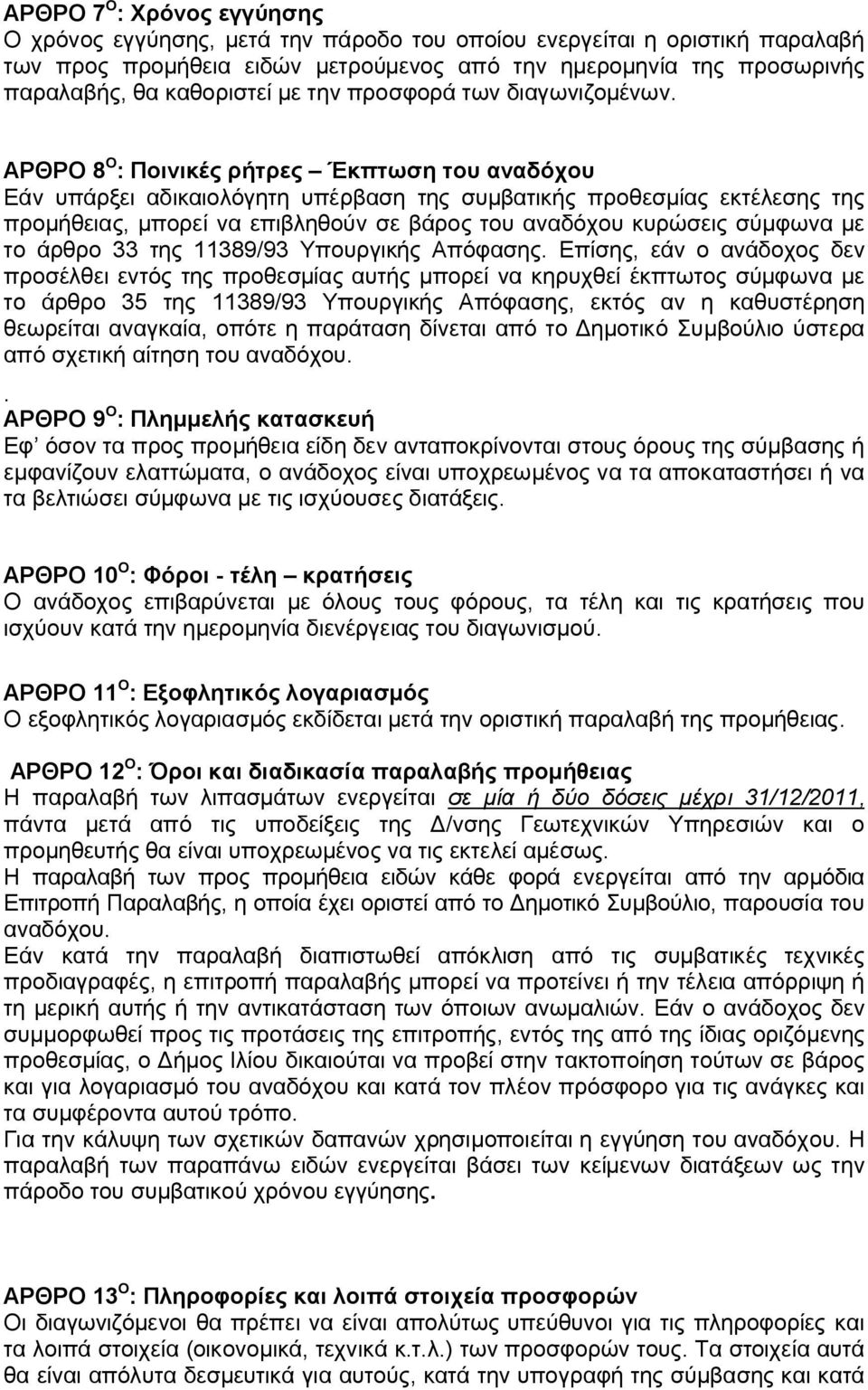 ΑΡΘΡΟ 8 O : Ποινικές ρήτρες Έκπτωση του αναδόχου Εάν υπάρξει αδικαιολόγητη υπέρβαση της συμβατικής προθεσμίας εκτέλεσης της προμήθειας, μπορεί να επιβληθούν σε βάρος του αναδόχου κυρώσεις σύμφωνα με