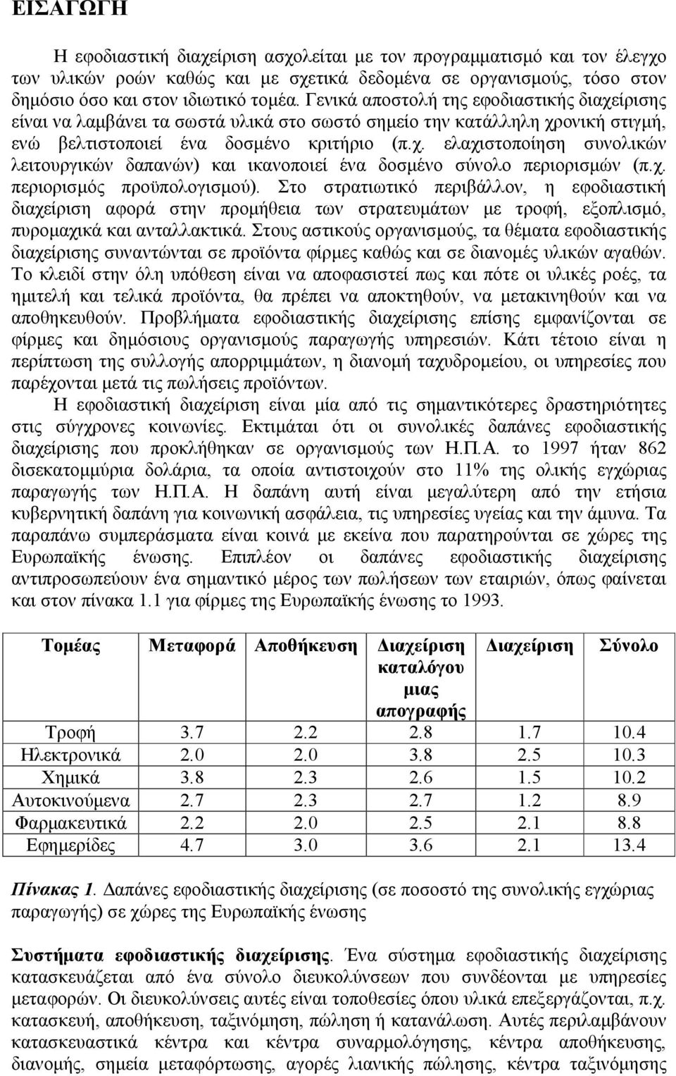 χ. περιορισµός προϋπολογισµού). Στο στρατιωτικό περιβάλλον, η εφοδιαστική διαχείριση αφορά στην προµήθεια των στρατευµάτων µε τροφή, εξοπλισµό, πυροµαχικά και ανταλλακτικά.