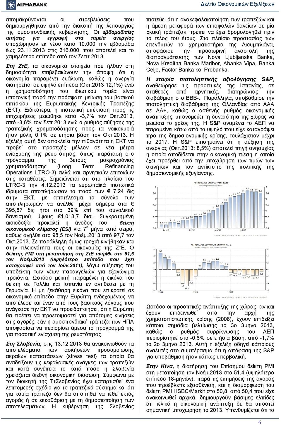 2013 12,1%) ενώ η χρηματοδότηση του ιδιωτικού τομέα είναι υποτονική παρά την πρόσφατη μείωση του βασικού επιτοκίου της Ευρωπαϊκής Κεντρικής Τραπέζης (ΕΚΤ).