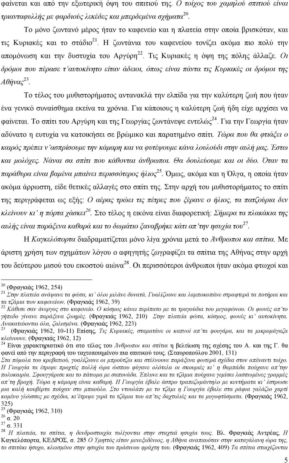 Η ζωντάνια του καφενείου τονίζει ακόµα πιο πολύ την αποµόνωση και την δυστυχία του Αργύρη 22. Τις Κυριακές η όψη της πόλης άλλαζε.