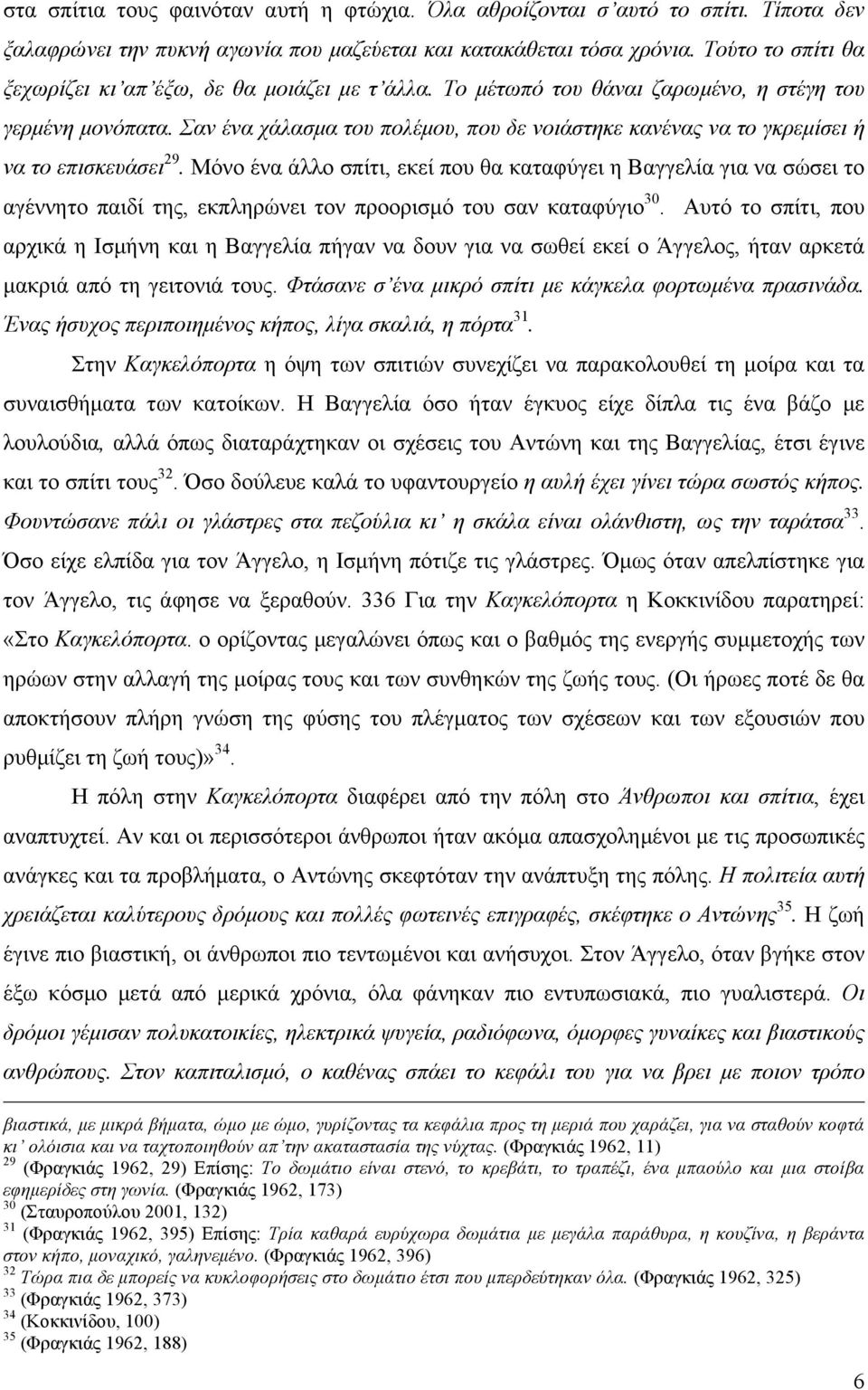 Σαν ένα χάλασµα του πολέµου, που δε νοιάστηκε κανένας να το γκρεµίσει ή να το επισκευάσει 29.