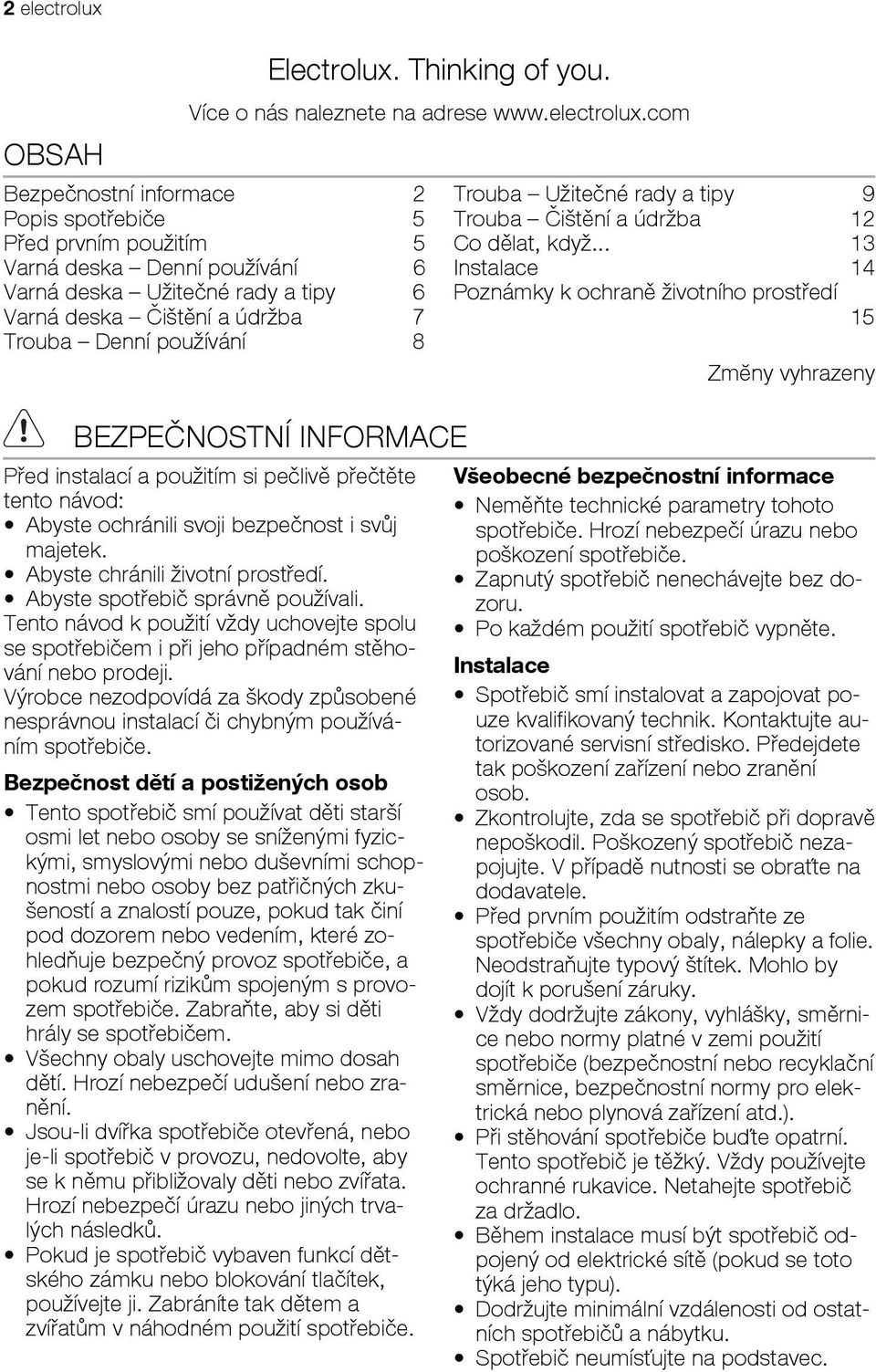 com Bezpečnostní informace 2 Popis spotřebiče 5 Před prvním použitím 5 Varná deska Denní používání 6 Varná deska Užitečné rady a tipy 6 Varná deska Čištění a údržba 7 Trouba Denní používání 8