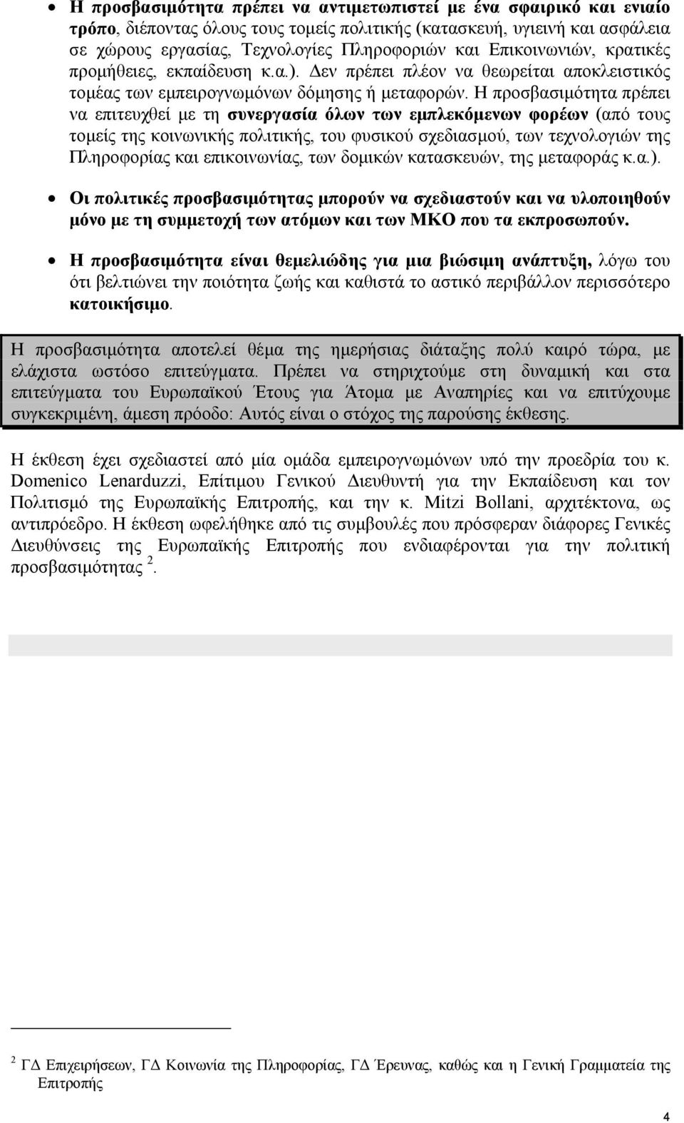 Η προσβασιµότητα πρέπει να επιτευχθεί µε τη συνεργασία όλων των εµπλεκόµενων φορέων (από τους τοµείς της κοινωνικής πολιτικής, του φυσικού σχεδιασµού, των τεχνολογιών της Πληροφορίας και