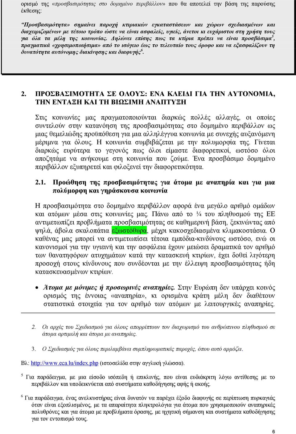 ηλώνει επίσης πως τα κτίρια πρέπει να είναι προσβάσιµα 5, πραγµατικά «χρησιµοποιήσιµα» από το ισόγειο έως το τελευταίο τους όροφο και να εξασφαλίζουν τη δυνατότητα αυτόνοµης διακίνησης και διαφυγής 6.