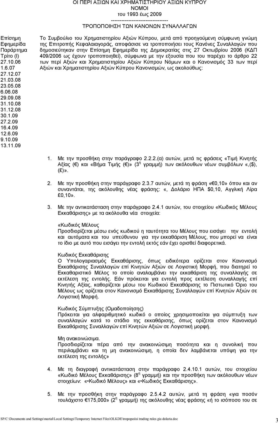 09 Το Συμβούλιο του Χρηματιστηρίου Αξιών Κύπρου, μετά από προηγούμενη σύμφωνη γνώμη της Επιτροπής Κεφαλαιαγοράς, αποφάσισε να τροποποιήσει τους Κανόνες Συναλλαγών που δημοσιεύτηκαν στην Επίσημη