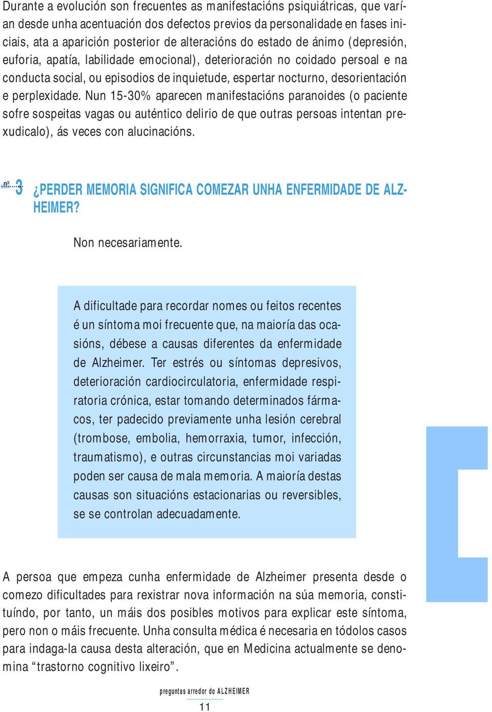 perplexidade. Nun 15-30% aparecen manifestacións paranoides (o paciente sofre sospeitas vagas ou auténtico delirio de que outras persoas intentan prexudicalo), ás veces con alucinacións.