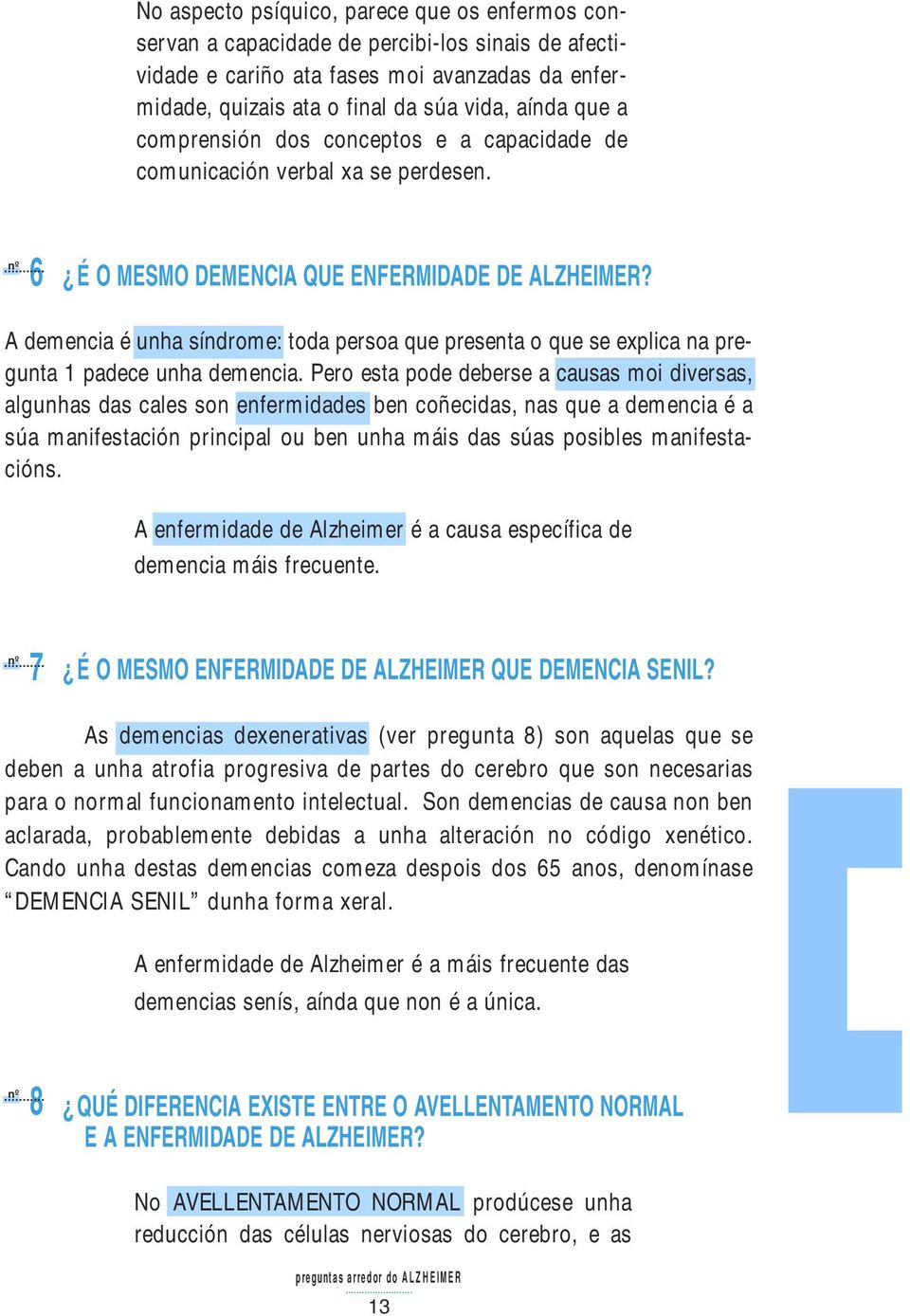 A demencia é unha síndrome: toda persoa que presenta o que se explica na pregunta 1 padece unha demencia.