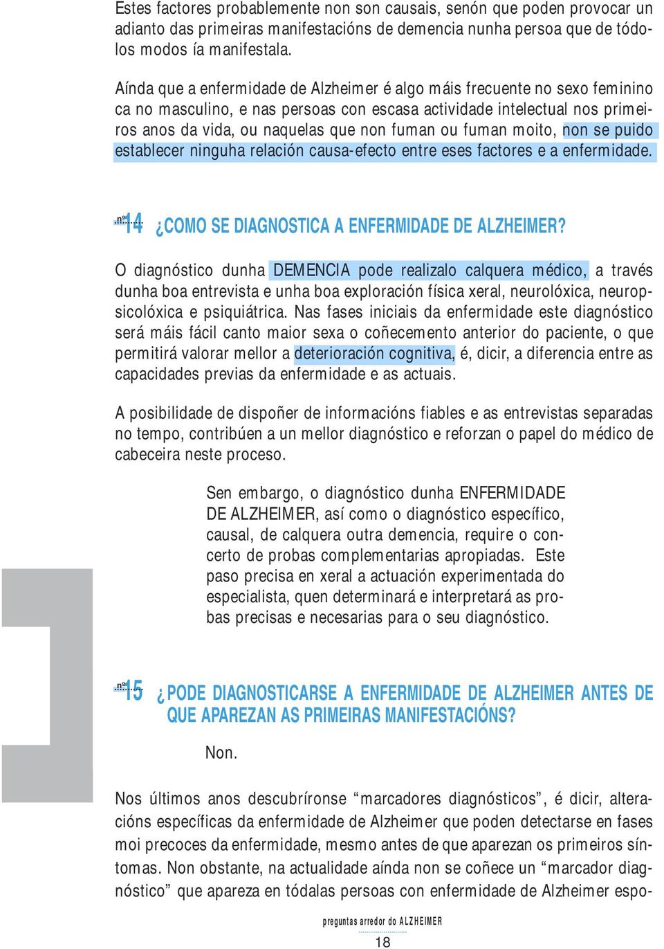 fuman moito, non se puido establecer ninguha relación causa-efecto entre eses factores e a enfermidade. 14 COMO SE DIAGNOSTICA A ENFERMIDADE DE ALZHEIMER?