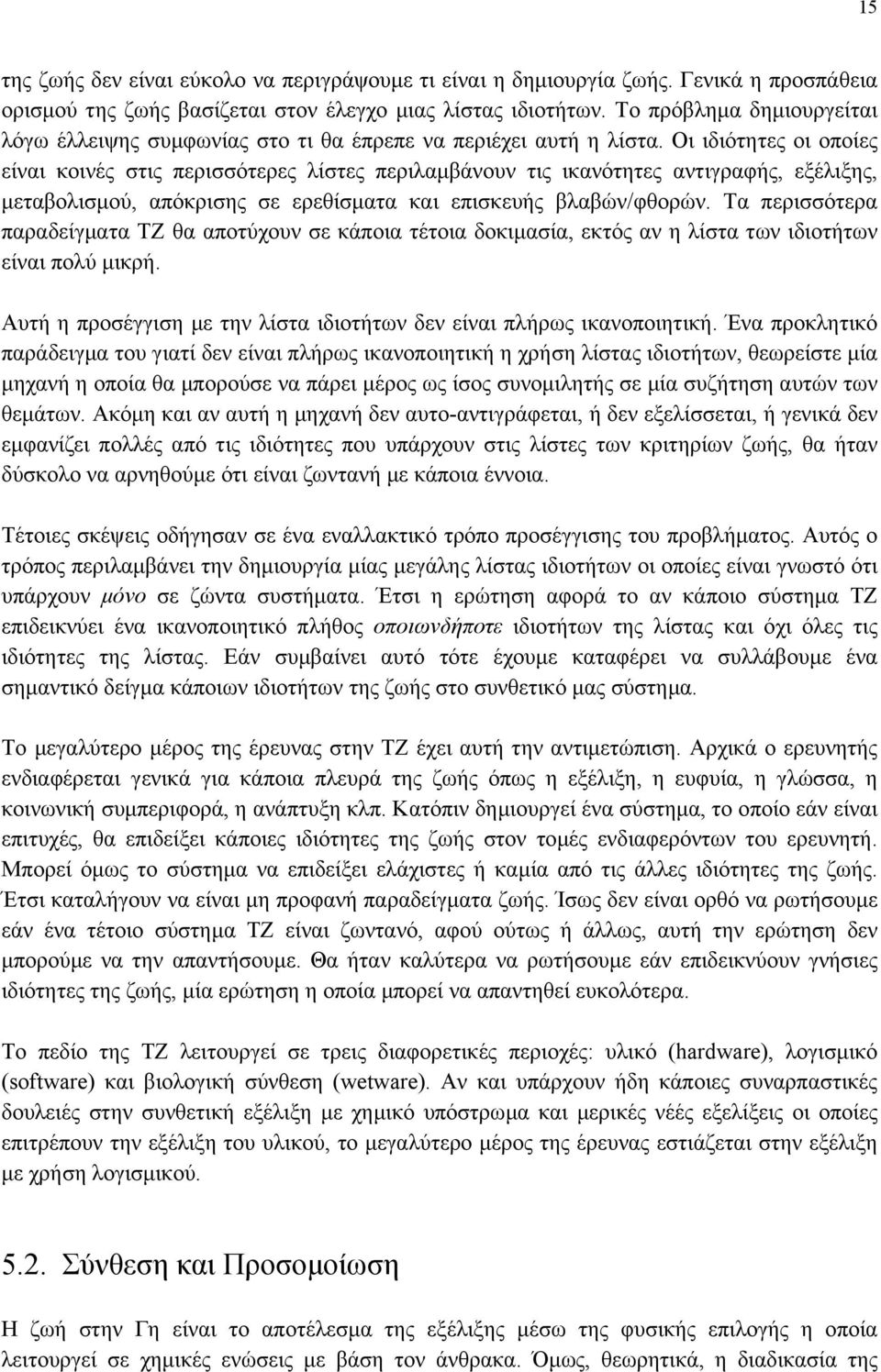 Οι ιδιότητες οι οποίες είναι κοινές στις περισσότερες λίστες περιλαµβάνουν τις ικανότητες αντιγραφής, εξέλιξης, µεταβολισµού, απόκρισης σε ερεθίσµατα και επισκευής βλαβών/φθορών.