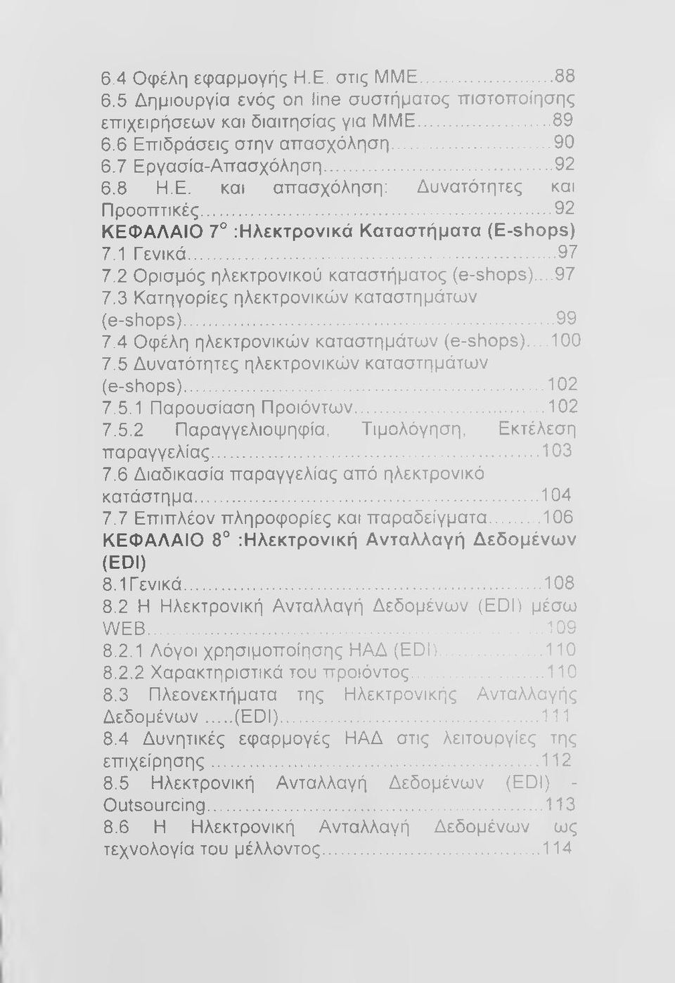 ..99 7.4 Οφέλη ηλεκτρονικών καταστημάτων (e-shops)...100 7.5 Δυνατότητες ηλεκτρονικών καταστημάτων (e-shops)... 102 7.5.1 Παρουσίαση Προϊόντων... 102 7.5.2 Παραγγελιοψηφία, Τιμολόγηση, Εκτέλεση παραγγελίας.