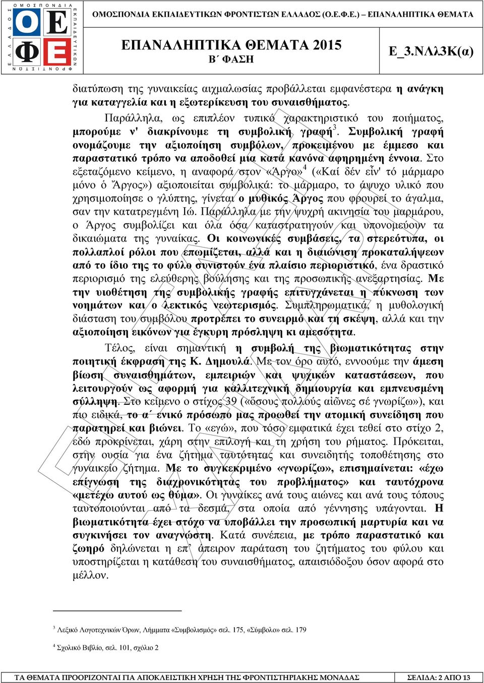 Συµβολική γραφή ονοµάζουµε την αξιοποίηση συµβόλων, προκειµένου µε έµµεσο και παραστατικό τρόπο να αποδοθεί µια κατά κανόνα αφηρηµένη έννοια.