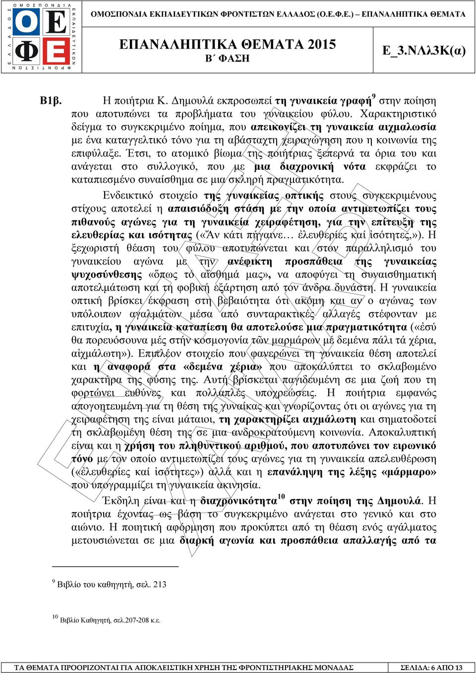 Έτσι, το ατοµικό βίωµα της ποιήτριας ξεπερνά τα όρια του και ανάγεται στο συλλογικό, που µε µια διαχρονική νότα εκφράζει το καταπιεσµένο συναίσθηµα σε µια σκληρή πραγµατικότητα.