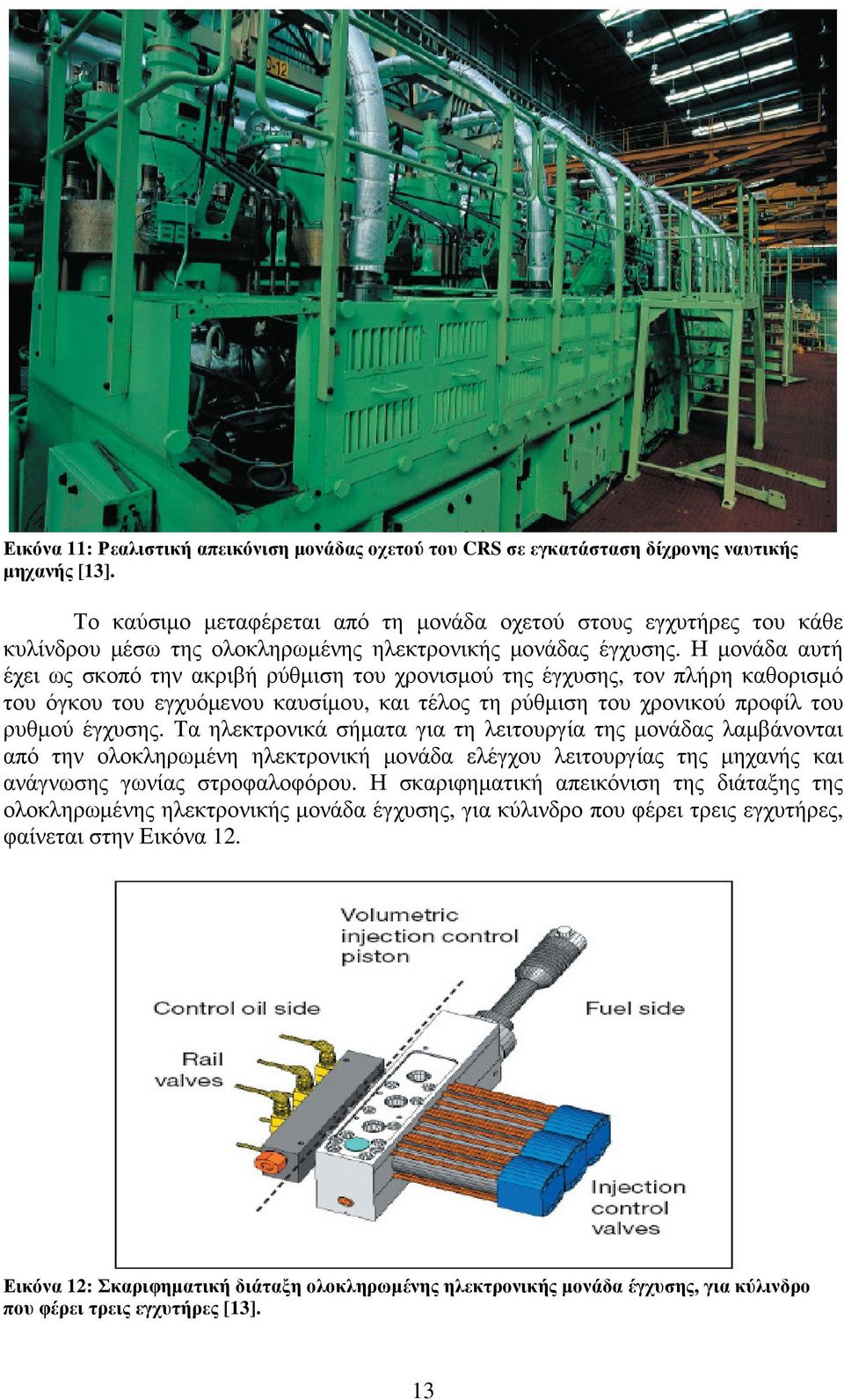 Η µονάδα αυτή έχει ως σκοπό την ακριβή ρύθµιση του χρονισµού της έγχυσης, τον πλήρη καθορισµό του όγκου του εγχυόµενου καυσίµου, και τέλος τη ρύθµιση του χρονικού προφίλ του ρυθµού έγχυσης.