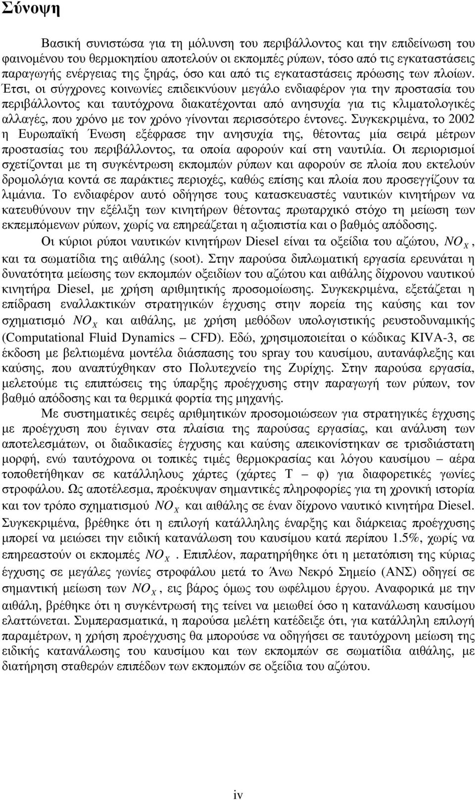 Έτσι, οι σύγχρονες κοινωνίες επιδεικνύουν µεγάλο ενδιαφέρον για την προστασία του περιβάλλοντος και ταυτόχρονα διακατέχονται από ανησυχία για τις κλιµατολογικές αλλαγές, που χρόνο µε τον χρόνο