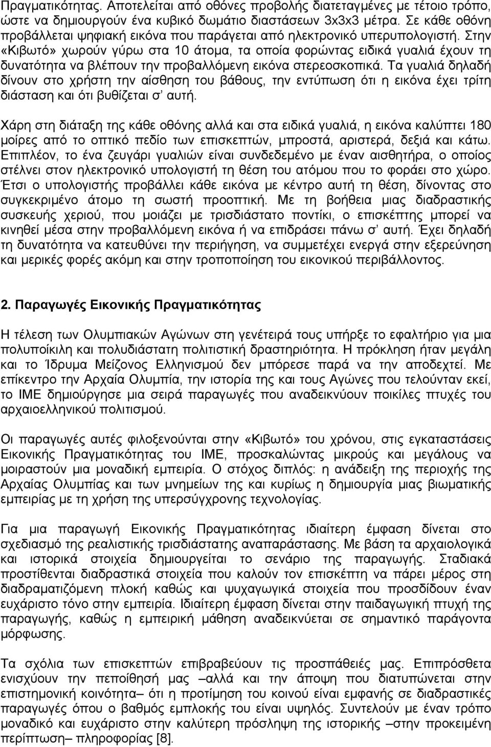 Στην «Kιβωτό» χωρούν γύρω στα 10 άτοµα, τα οποία φορώντας ειδικά γυαλιά έχουν τη δυνατότητα να βλέπουν την προβαλλόµενη εικόνα στερεοσκοπικά.