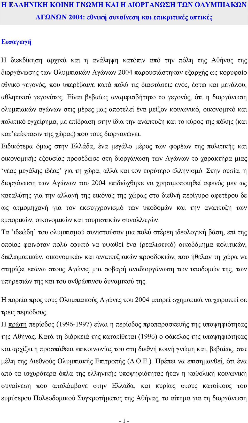 Είναι βεβαίως αναμφισβήτητο το γεγονός, ότι η διοργάνωση ολυμπιακών αγώνων στις μέρες μας αποτελεί ένα μείζον κοινωνικό, οικονομικό και πολιτικό εγχείρημα, με επίδραση στην ίδια την ανάπτυξη και το