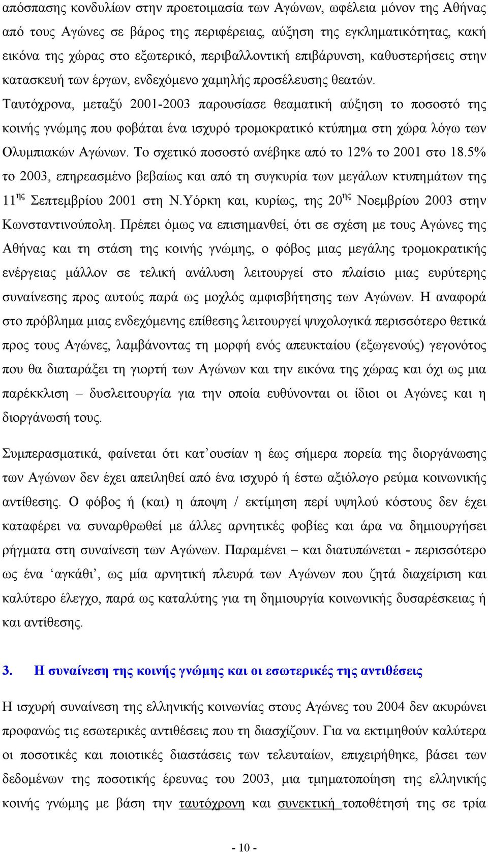 Ταυτόχρονα, μεταξύ 2001-2003 παρουσίασε θεαματική αύξηση το ποσοστό της κοινής γνώμης που φοβάται ένα ισχυρό τρομοκρατικό κτύπημα στη χώρα λόγω των Ολυμπιακών Αγώνων.