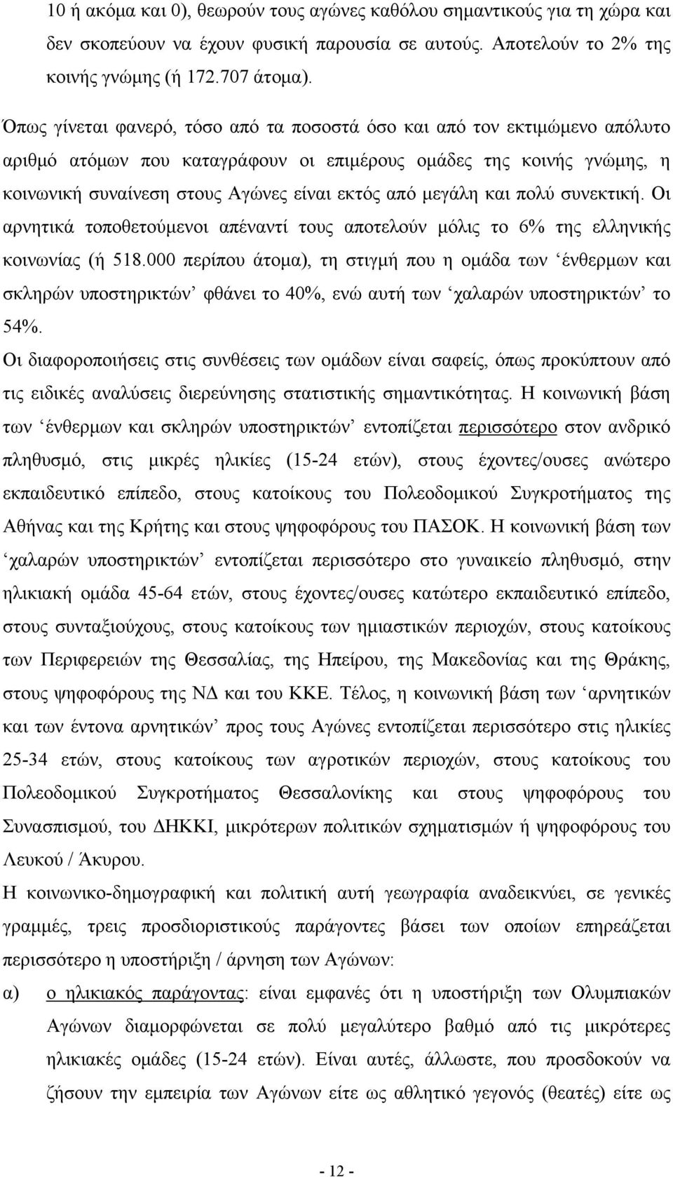 μεγάλη και πολύ συνεκτική. Οι αρνητικά τοποθετούμενοι απέναντί τους αποτελούν μόλις το 6% της ελληνικής κοινωνίας (ή 518.