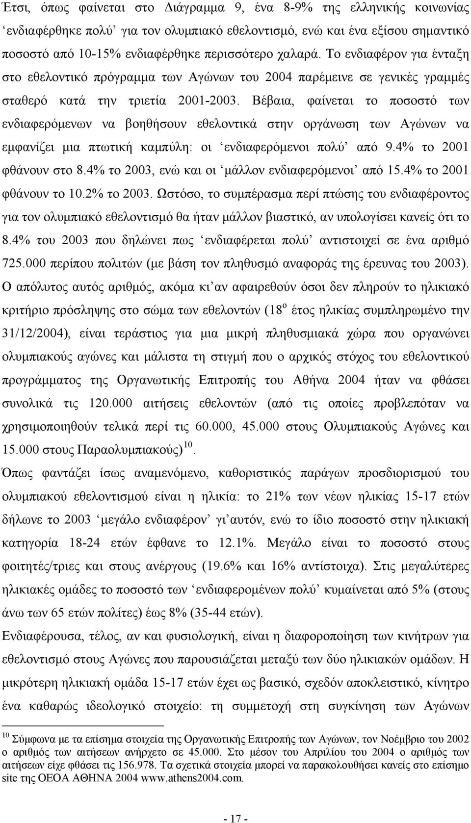 Βέβαια, φαίνεται το ποσοστό των ενδιαφερόμενων να βοηθήσουν εθελοντικά στην οργάνωση των Αγώνων να εμφανίζει μια πτωτική καμπύλη: οι ενδιαφερόμενοι πολύ από 9.4% το 2001 φθάνουν στο 8.