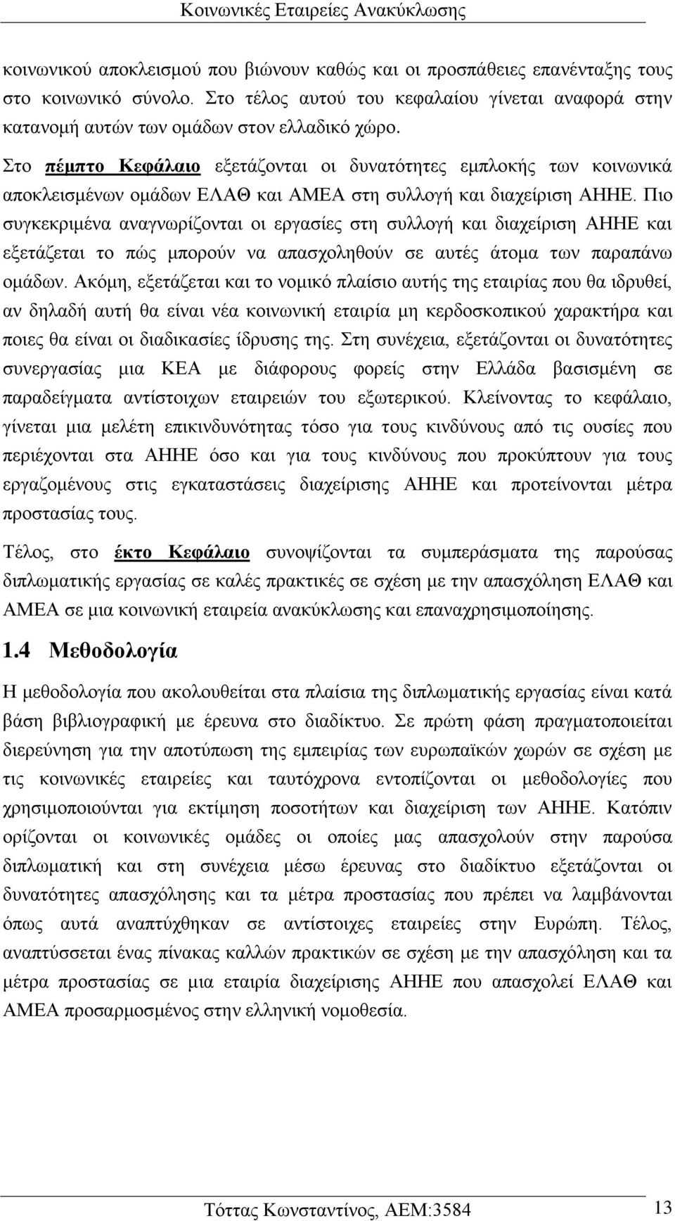 Πιο συγκεκριμένα αναγνωρίζονται οι εργασίες στη συλλογή και διαχείριση ΑΗΗΕ και εξετάζεται το πώς μπορούν να απασχοληθούν σε αυτές άτομα των παραπάνω ομάδων.