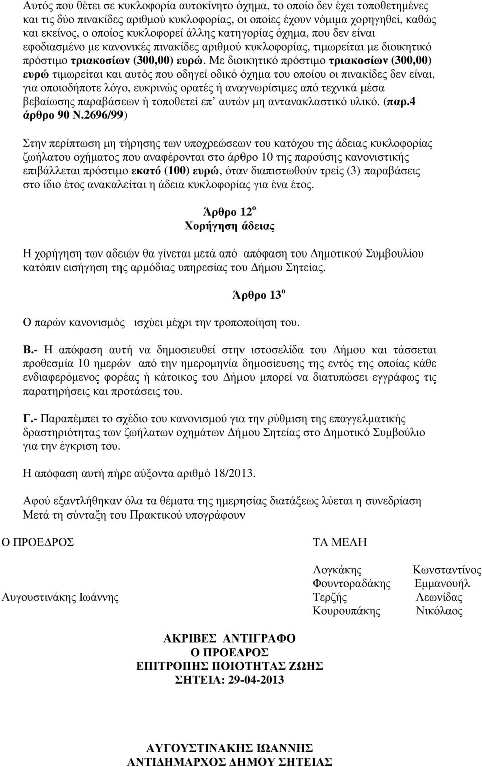 Με διοικητικό πρόστιµο τριακοσίων (300,00) ευρώ τιµωρείται και αυτός που οδηγεί οδικό όχηµα του οποίου οι πινακίδες δεν είναι, για οποιοδήποτε λόγο, ευκρινώς ορατές ή αναγνωρίσιµες από τεχνικά µέσα