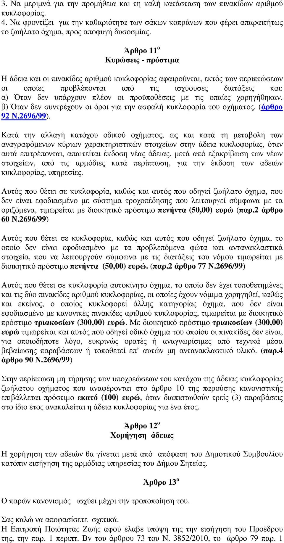 Άρθρο 11 ο Κυρώσεις - πρόστιµα H άδεια και οι πινακίδες αριθµού κυκλοφορίας αφαιρούνται, εκτός των περιπτώσεων οι οποίες προβλέπονται από τις ισχύουσες διατάξεις και: α) Όταν δεν υπάρχουν πλέον οι