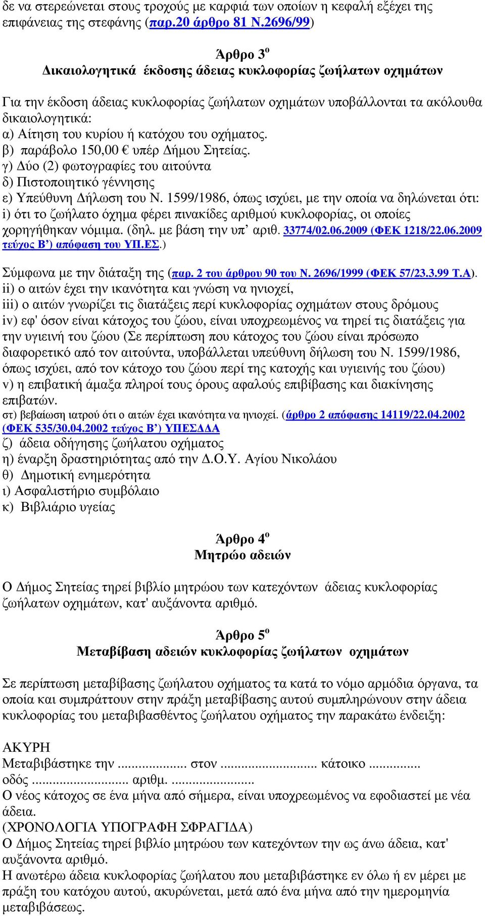 κατόχου του οχήµατος. β) παράβολο 150,00 υπέρ ήµου Σητείας. γ) ύο (2) φωτογραφίες του αιτούντα δ) Πιστοποιητικό γέννησης ε) Υπεύθυνη ήλωση του Ν.