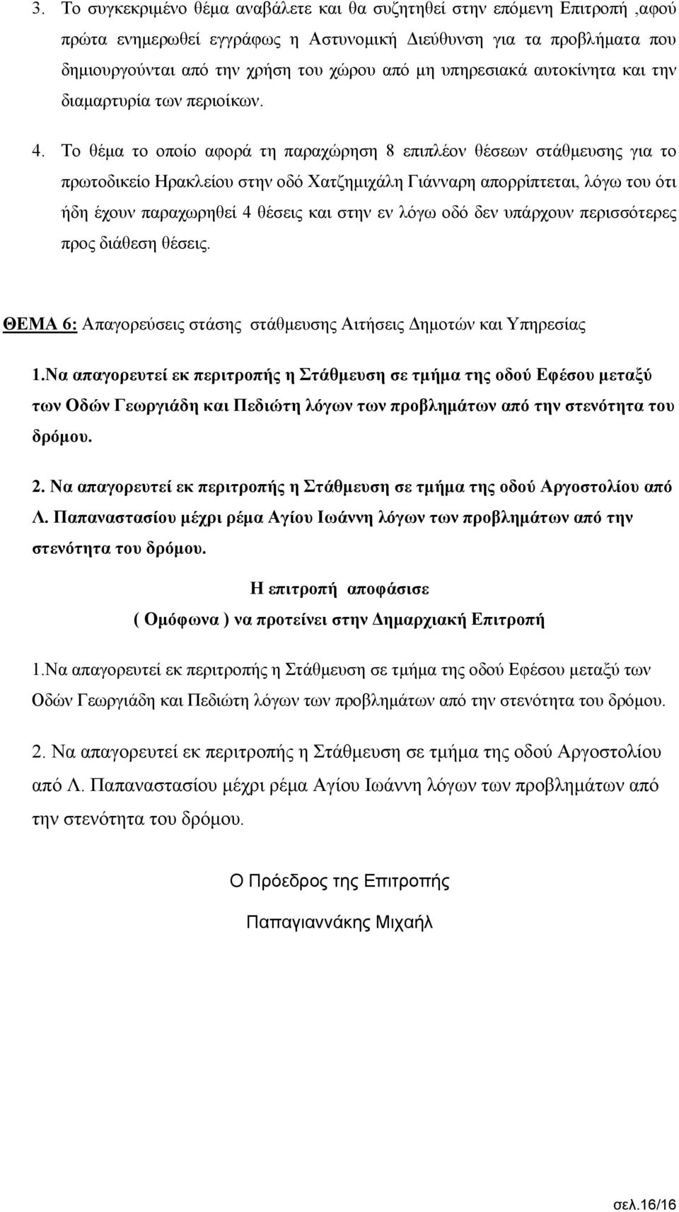 Το θέμα το οποίο αφορά τη παραχώρηση 8 επιπλέον θέσεων στάθμευσης για το πρωτοδικείο Ηρακλείου στην οδό Χατζημιχάλη Γιάνναρη απορρίπτεται, λόγω του ότι ήδη έχουν παραχωρηθεί 4 θέσεις και στην εν λόγω