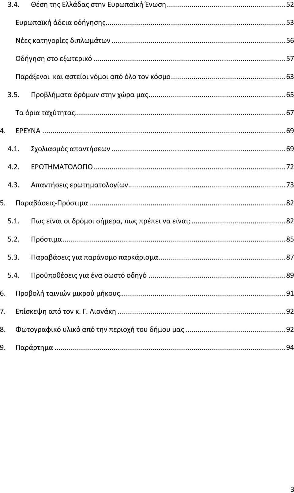 ΕΡΩΣΘΜΑΣΟΛΟΓΙΟ... 72 4.3. Απαντιςεισ ερωτθματολογίων... 73 5. Παραβάςεισ-Πρόςτιμα... 82 5.1. Πωσ είναι οι δρόμοι ςιμερα, πωσ πρζπει να είναι;... 82 5.2. Πρόςτιμα... 85 5.3. Παραβάςεισ για παράνομο παρκάριςμα.