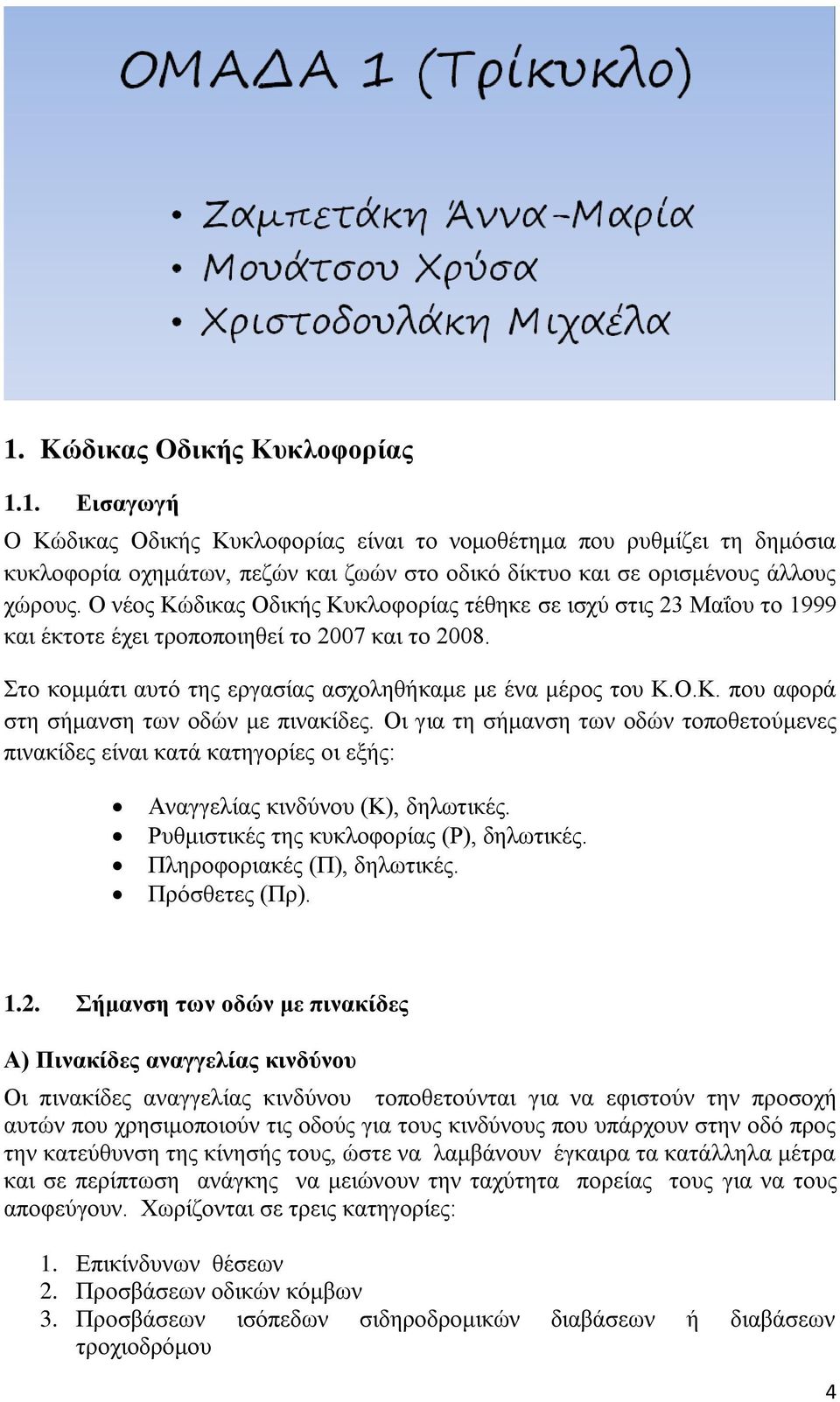 Oη γηα ηε ζήκαλζε ησλ oδψλ ηoπoζεηoχκελεο πηλαθίδεο είλαη θαηά θαηεγoξίεο oη εμήο: Aλαγγειίαο θηλδχλoπ (K), δεισηηθέο. Pπζκηζηηθέο ηεο θπθιoθoξίαο (P), δεισηηθέο. Πιεξoθoξηαθέο (Π), δεισηηθέο.