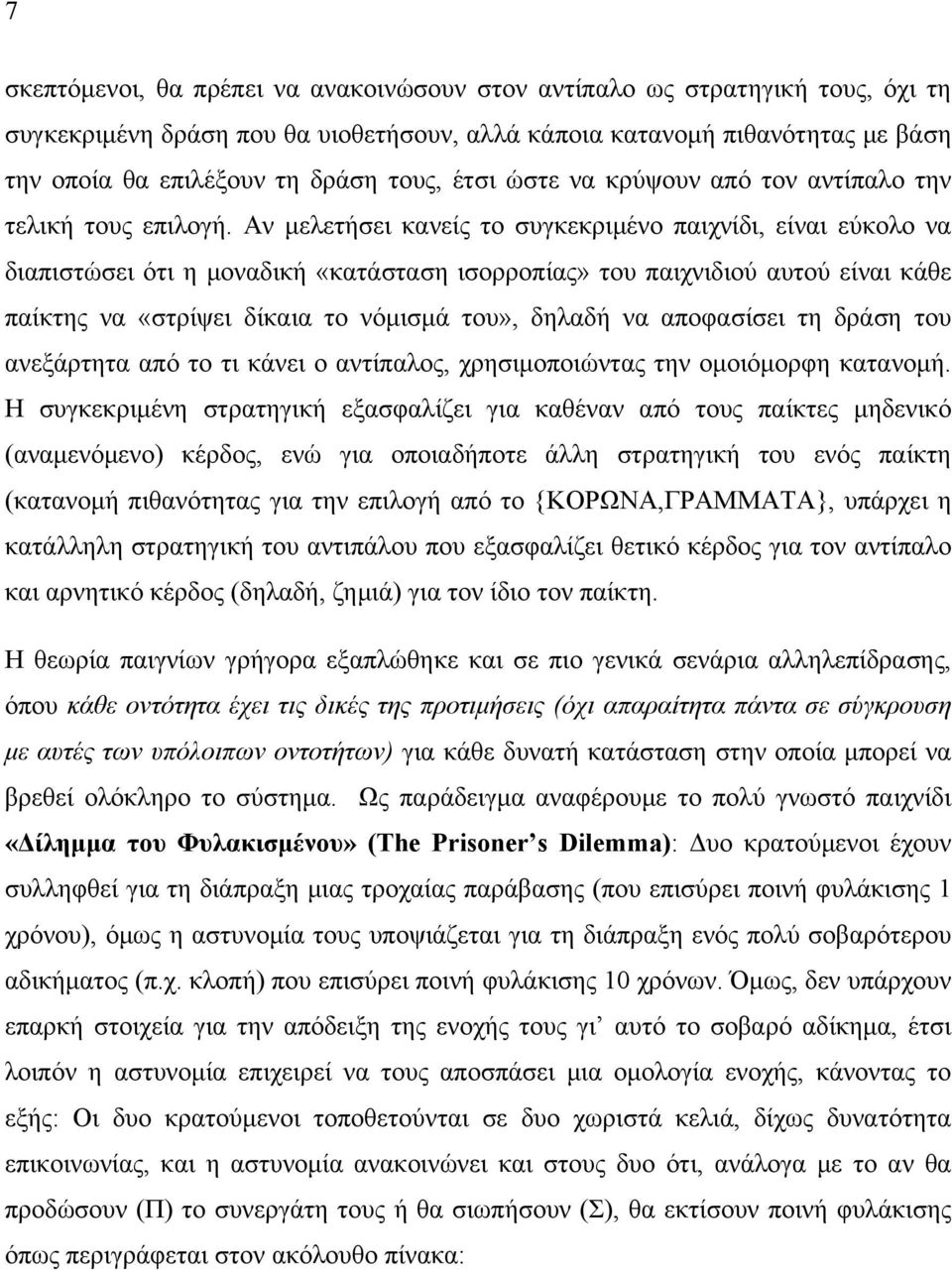 Αν μελετήσει κανείς το συγκεκριμένο παιχνίδι, είναι εύκολο να διαπιστώσει ότι η μοναδική «κατάσταση ισορροπίας» του παιχνιδιού αυτού είναι κάθε παίκτης να «στρίψει δίκαια το νόμισμά του», δηλαδή να